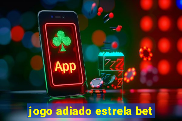 jogo adiado estrela bet